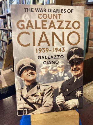 Item #206536 The Wartime Diaries of Count Galeazzo Ciano 1939-1943. Galeazzo Ciano