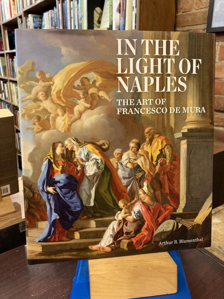 Item #206825 In the Light of Naples: The Art of Francesco de Mura. Arthur R. Blumenthal, Nicola Spinosa, Loredana Gazzara, Maria Grazia Leonetti RodinÃ², Contributor.