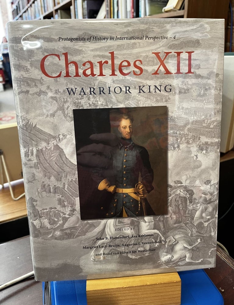 Charles XII: Warrior King (Protagonists of History in International Perspective. John Hattendorf, Prof. &Atilde;&hellip;sa Karlsson.
