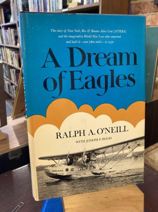 Item #207191 A Dream of Eagles. Ralph A. O'Neill, Joseph F. Hood, Contributor
