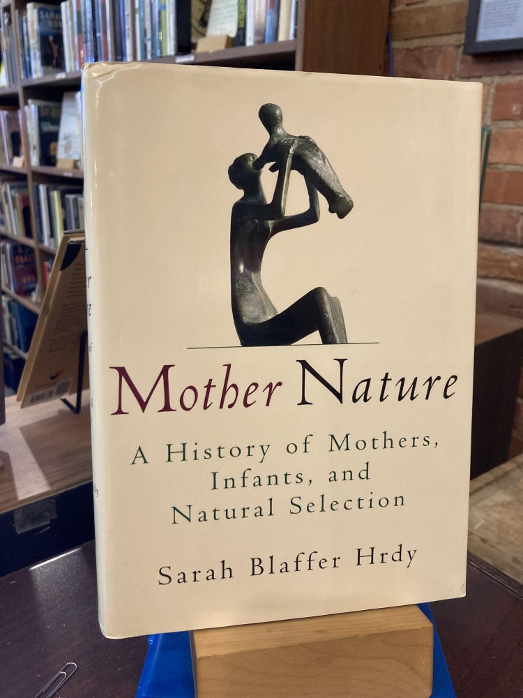 Mother Nature: A History of Mothers, Infants, and Natural Selection. Sarah Hrdy.