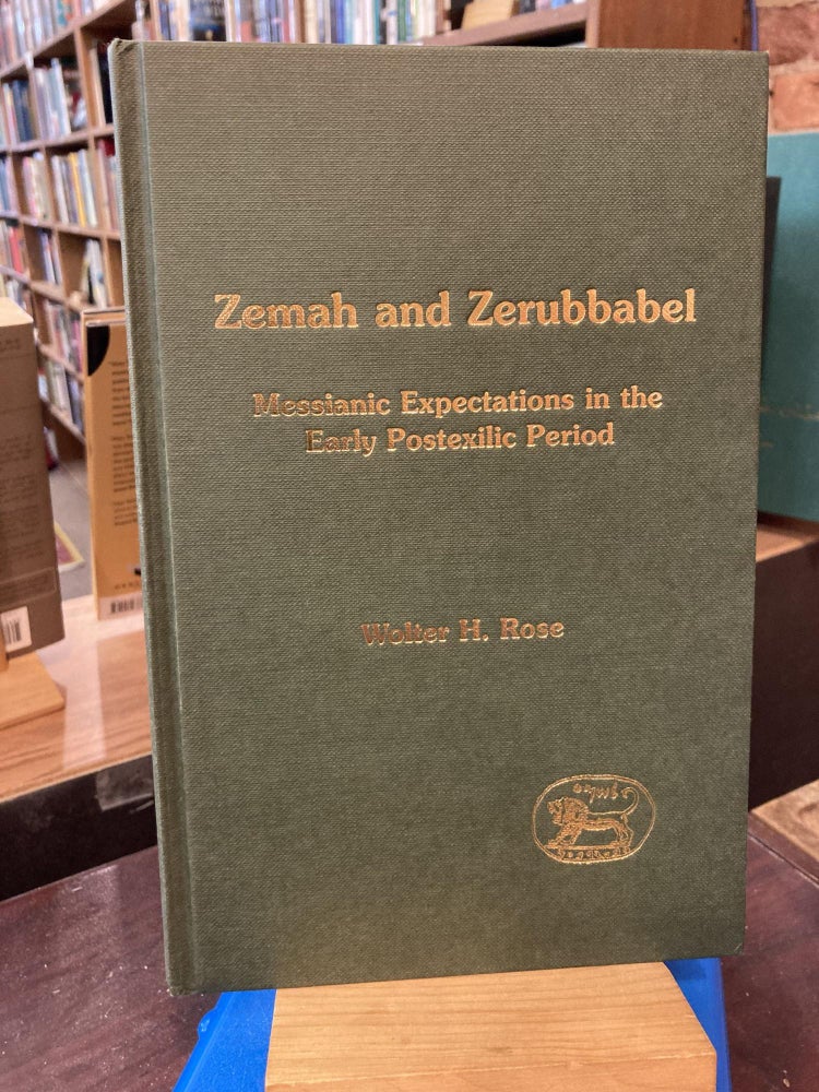 Zemah and Zerubbabel: Messianic Expectations in the Early Postexilic Period (The Library of. Wolter H. Rose, Andrew Mein, Series.