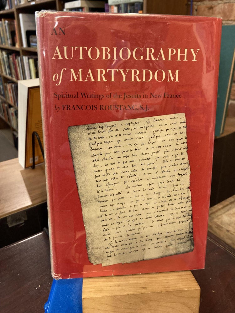 An Autobiography of Martyrdom: Spiritual Writings of the Jesuits in New France. Francois Roustang.