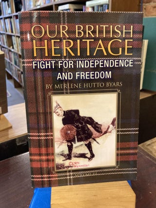 Item #209526 Our British Heritage - Volume III: Fight for Independence and Freedom. Merlene Hutto...