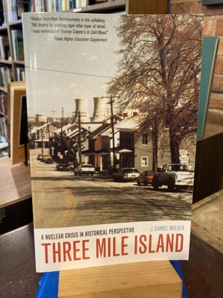 Item #210149 Three Mile Island: A Nuclear Crisis in Historical Perspective. J. Samuel Walker