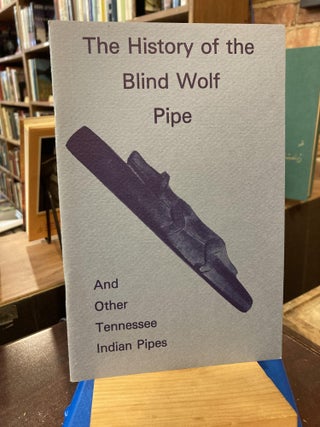Item #210218 The History of the Blind Wolf Pipe Also Containing a Brief History of Tobacco & It's...