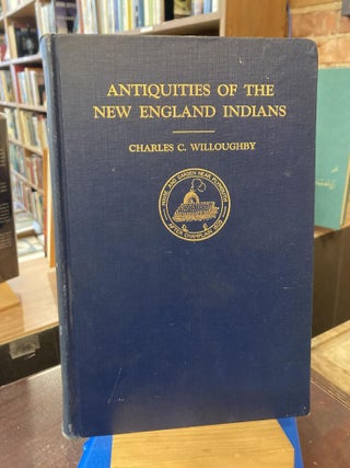 Item #210240 Antiquities of The New England Indians. Charles C. Willoughby