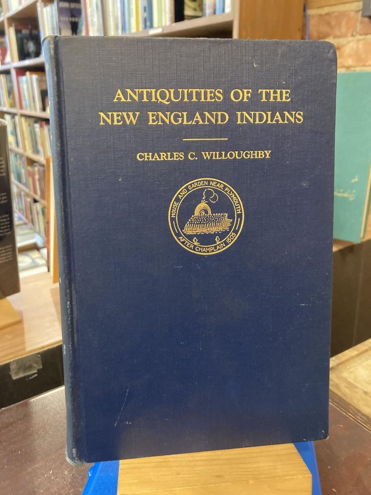 Antiquities of The New England Indians. Charles C. Willoughby.