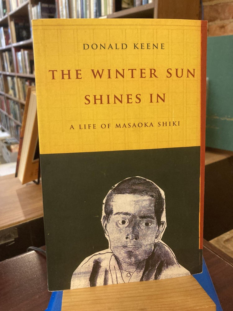 The Winter Sun Shines In: A Life of Masaoka Shiki (Asia Perspectives: History, Society, and Culture. Donald Keene.
