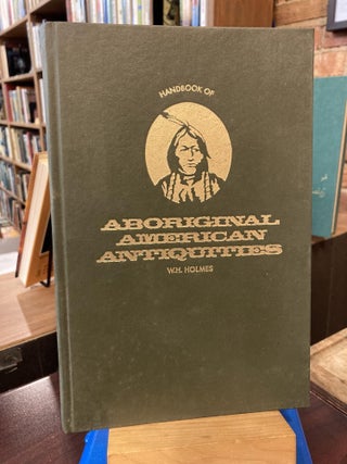 Item #210340 Handbook of Aboriginal American Antiquities. W H. Holmes