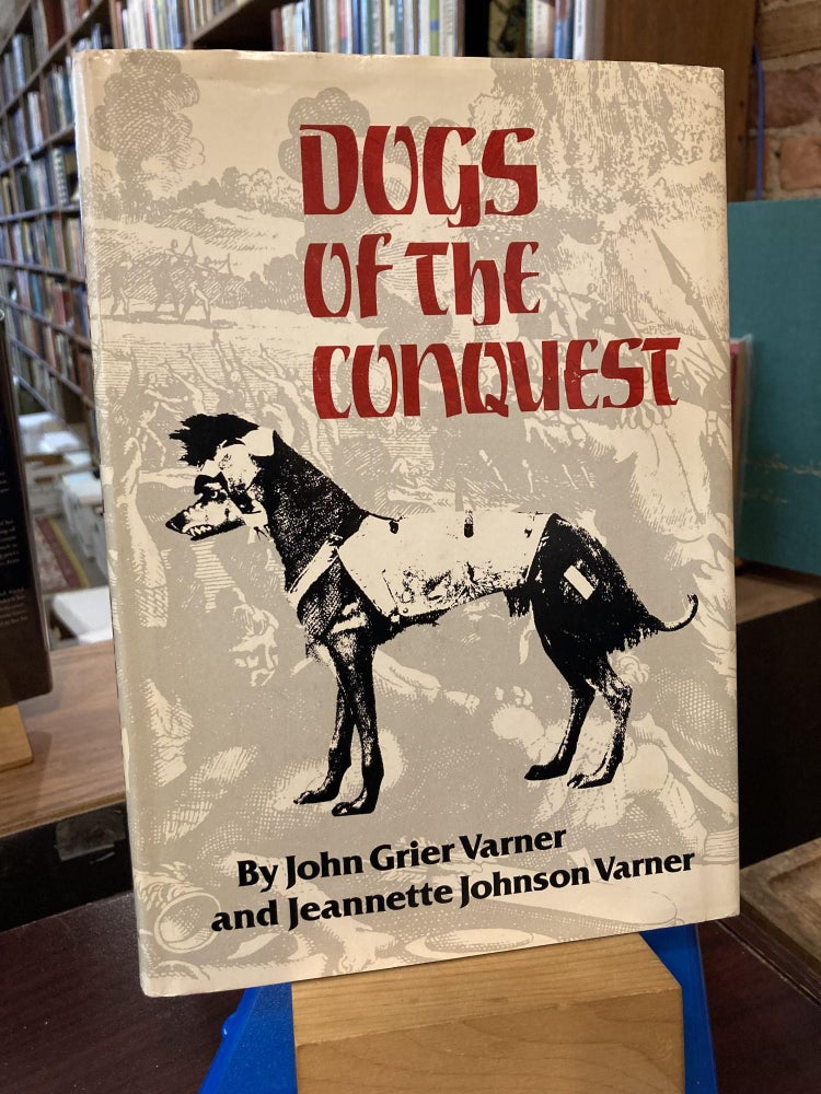 Dogs of the Conquest. John Grier Varner, Jeannette Johnson Varner.