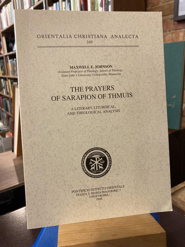 The Prayers of Sarapion of Thmuis: A Literary, Liturgical and Theological Analysis (Orientalia. Maxwell E. Johnson.
