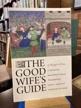 Item #211277 The Good Wife's Guide (Le Ménagier de Paris): A Medieval Household Book. Gina L....