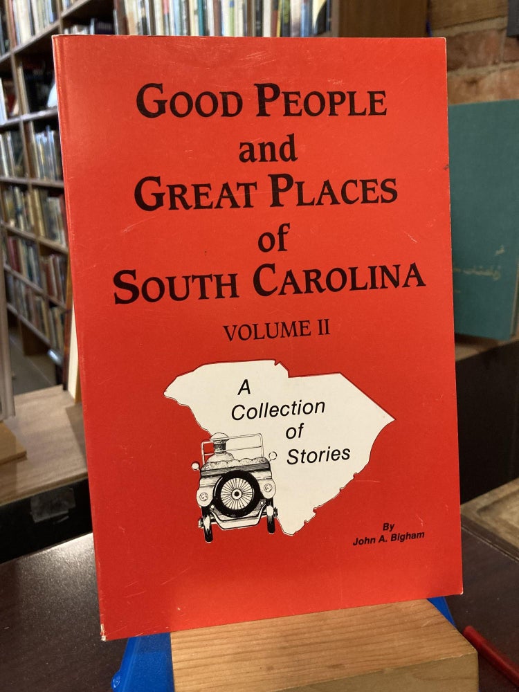 Good People and Great Places of South Carolina Volume II: A Collection of Stories. John A. Bigham.