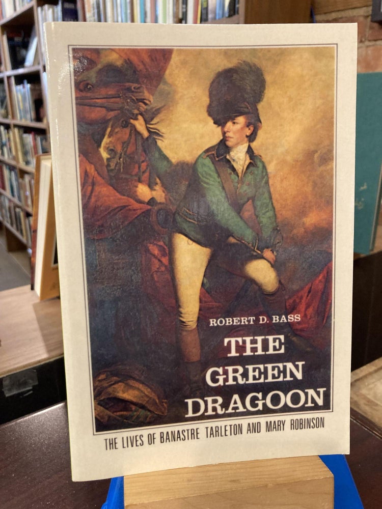 The Green Dragoon: The Lives of Banastre Tarleton & Mary Robinson. Robert D. Bass.