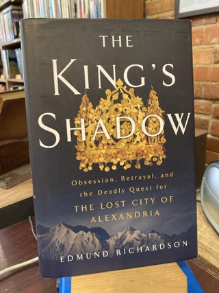 Item #212845 The King's Shadow: Obsession, Betrayal, and the Deadly Quest for the Lost City of...