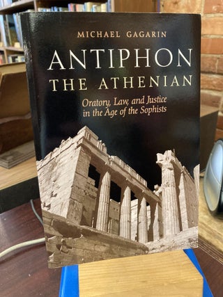 Item #212877 Antiphon the Athenian: Oratory, Law, and Justice in the Age of the Sophists. Michael...