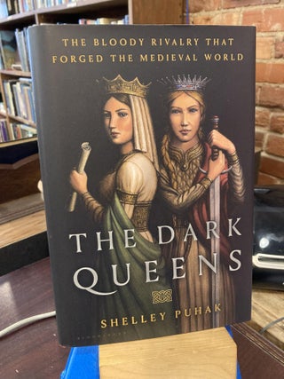 Item #213546 The Dark Queens: The Bloody Rivalry That Forged the Medieval World. Shelley Puhak