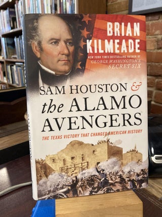 Item #213625 Sam Houston and the Alamo Avengers: The Texas Victory That Changed American History....