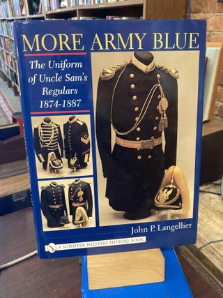 Item #214097 More Army Blue: The Uniform of Uncle Sam's Regulars 1874-1887 (Schiffer Military...