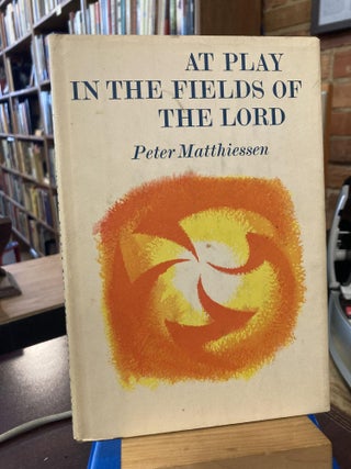 Item #214119 At play in the fields of the Lord. Peter Matthiessen