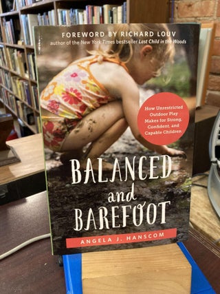 Item #214162 Balanced and Barefoot: How Unrestricted Outdoor Play Makes for Strong, Confident,...