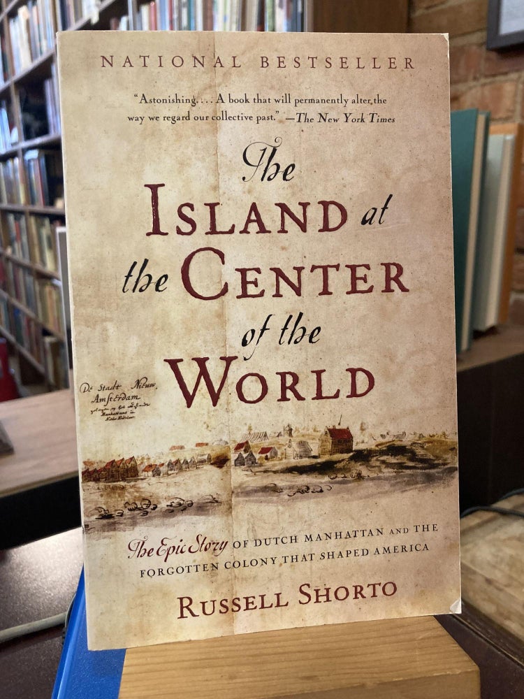 The Island at the Center of the World: The Epic Story of Dutch Manhattan and the Forgotten Colony. Russell Shorto.