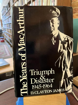 Item #215226 The Years of Macarthur: Triumph and Disaster 1945-1964. Dorris Clayton James