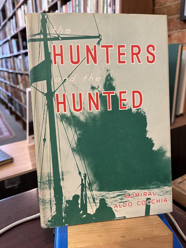 The Hunters and the Hunted : Adventures of Italian Naval Forces. Aldo Cocchia.