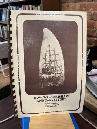 Item #215377 How to Scrimshaw and Carve Ivory. Blackie Collins, Michael Collins