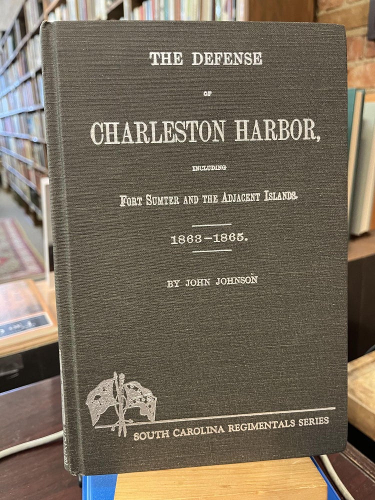 The Defense of Charleston Harbor: Including Fort Sumter & the Adjacent Islands, 1863-1865. John F. Johnson.