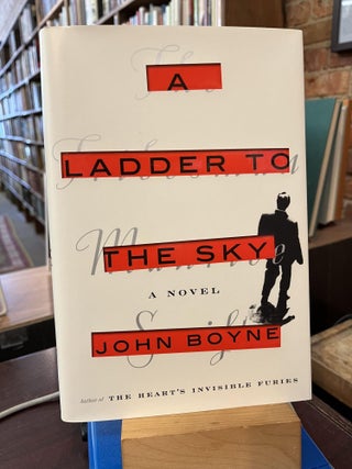 Item #215734 A Ladder to the Sky: A Novel. John Boyne