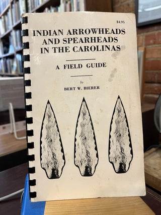 Item #215905 Indian arrowheads and spearheads in the Carolinas;: A field guide. Bert W. Bierer