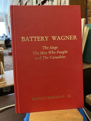 Item #215949 Battery Wagner: The Siege, the Men Who Fought, and the Casualties. Timothy E....