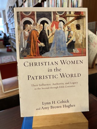 Item #216577 Christian Women in the Patristic World: Their Influence, Authority, and Legacy in...