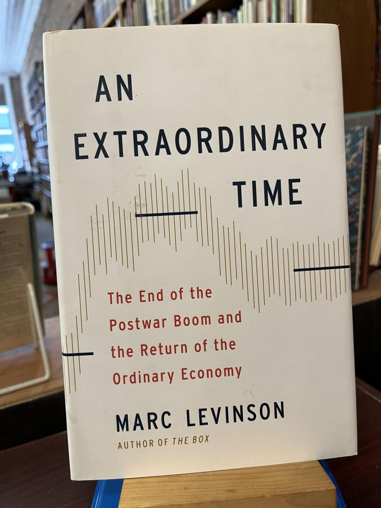 An Extraordinary Time: The End of the Postwar Boom and the Return of the Ordinary Economy. Marc Levinson.