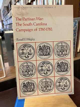 Item #217232 The Partisan War: The South Carolina Campaign of 1780-1782. Russell F. Weigley