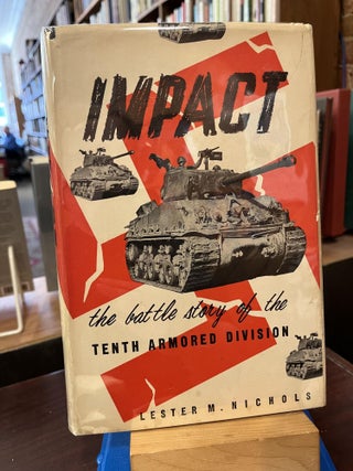 Item #217801 Impact: The Battle Story of the Tenth Armored Division. Lester Nichols