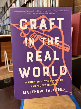 Item #218112 Craft in the Real World: Rethinking Fiction Writing and Workshopping. Matthew Salesses
