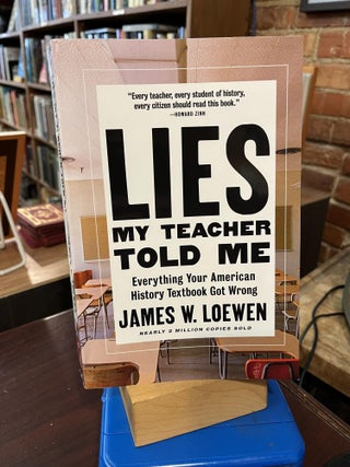 Item #218567 Lies My Teacher Told Me: Everything Your American History Textbook Got Wrong. James...