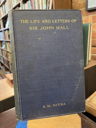 Item #218670 The Life and Letters of Sir John Hall. S. M. Mitra, R. Massie Bloomfield, Introduction