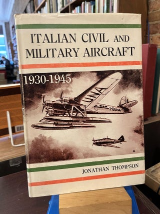 Item #218739 Italian Civil and Military Aircraft 1930-1945. Jonathan W. Thompson