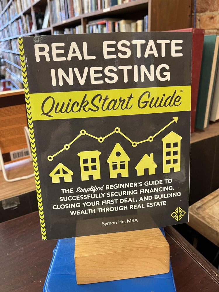 Real Estate Investing QuickStart Guide: The Simplified Beginner’s Guide to Successfully. Symon He.