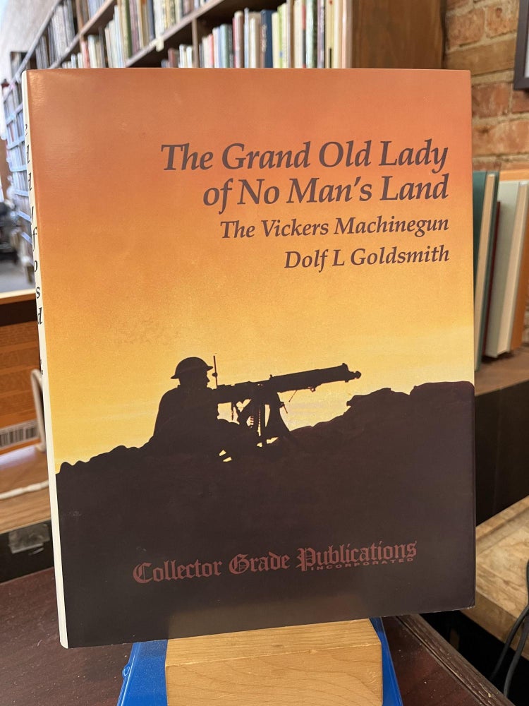 The Grand Old Lady of No Man's Land: The Vickers Machinegun. Dolf L. Goldsmith.