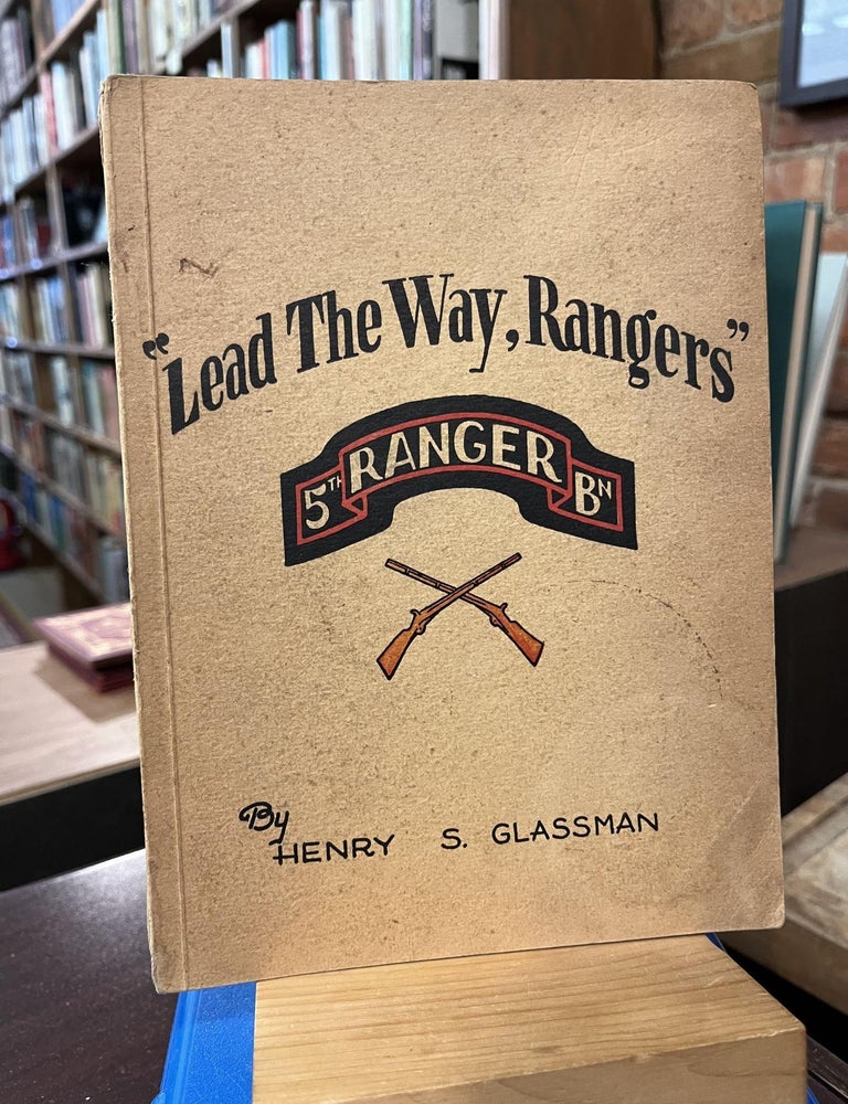 Lead The Way, Rangers: A History of The Fifth Ranger Battalion. Henry Glassman.