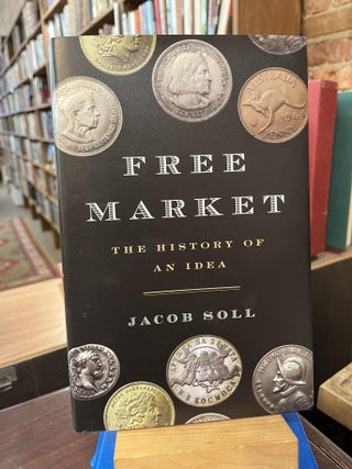 Item #219471 Free Market: The History of an Idea. Jacob Soll