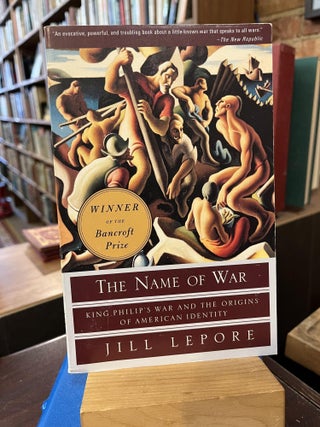 Item #219690 The Name of War: King Philip's War and the Origins of American Identity. Jill Lepore