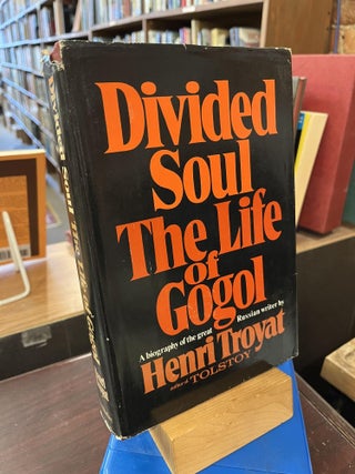Item #219722 Divided soul;: The life of Gogol. Henri Troyat