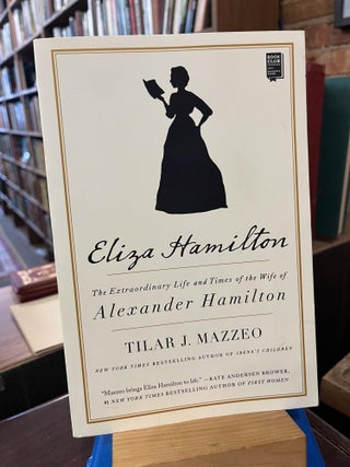 Item #220087 Eliza Hamilton: The Extraordinary Life and Times of the Wife of Alexander Hamilton....