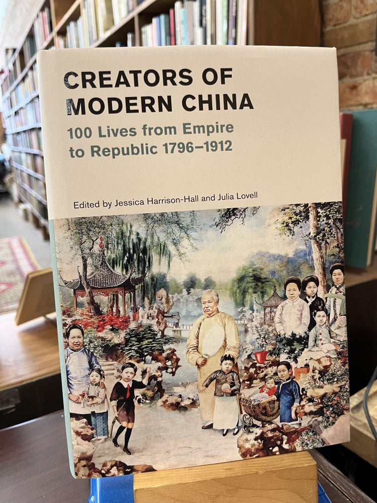 Creators of Modern China: 100 Lives from Empire to Republic, 1796-1912 (British Museum. Julia Lovell Jessica Harrison-Hall.